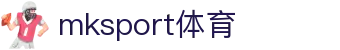 MK(体育科技有限公司)体育·官方网站